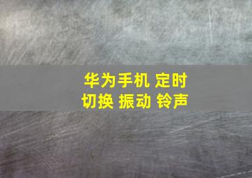 华为手机 定时切换 振动 铃声